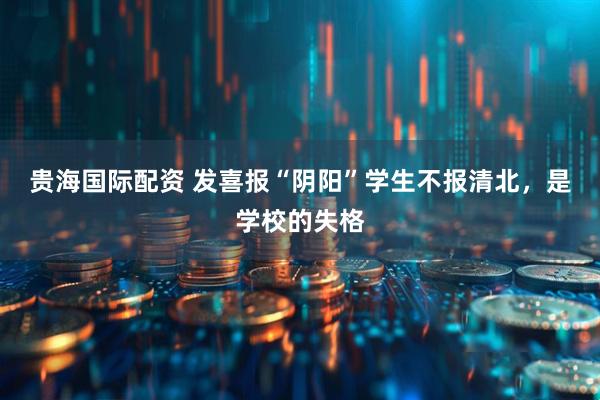贵海国际配资 发喜报“阴阳”学生不报清北，是学校的失格